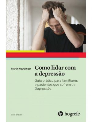 Como lidar com a depressão - Guia prático para familiares e pacientes que sofrem de depressão