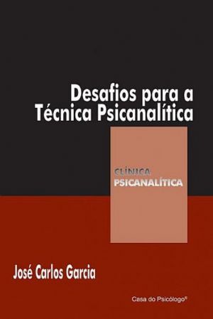 DESAFIOS PARA A TÉCNICA PSICANALÍTICA - COLEÇÃO CLÍNICA PSICANALÍTICA