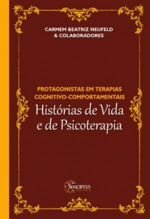 Protagonistas em Terapias Cognitivo-Comportamentais - Histórias de Vida e de Psicoterapia