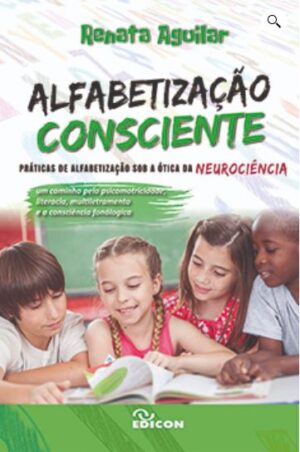 Alfabetização Consciente: Práticas de Alfabetização Sob a Ótica da Neurociência