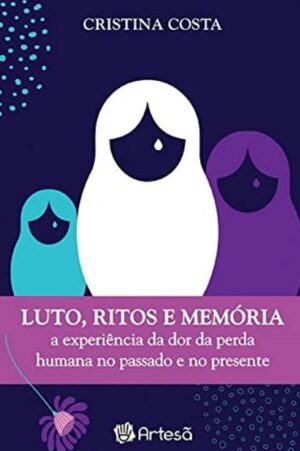 Lutos, Ritos e Memória: A Experiência da Dor da Perda Humana no Passado e no Presente