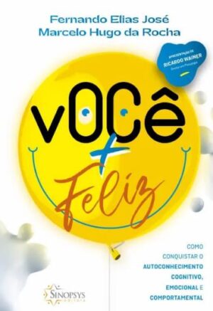 Você + Feliz - Como Conquistar o Autoconhecimento Cognitivo, Emocional e Comportamental