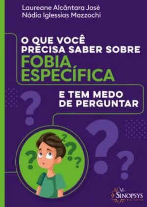 O Que Você Precisa Saber Sobre Fobia Específica e tem Medo de Perguntar