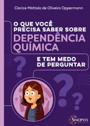 O Que Você Precisa Saber Sobre Dependência Química e tem Medo de Perguntar