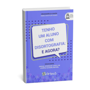 Tenho Um Aluno com Disortografia: E Agora?
